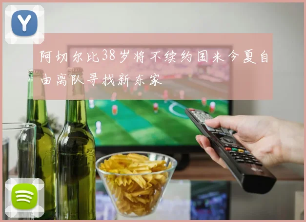 阿切尔比38岁将不续约国米今夏自由离队寻找新东家