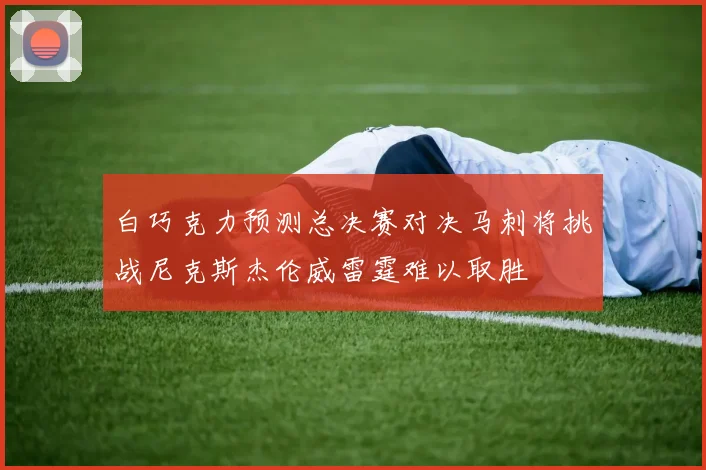 白巧克力预测总决赛对决马刺将挑战尼克斯杰伦威雷霆难以取胜